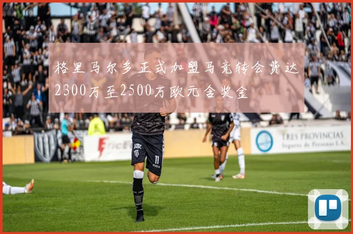 格里马尔多正式加盟马竞转会费达2300万至2500万欧元含奖金